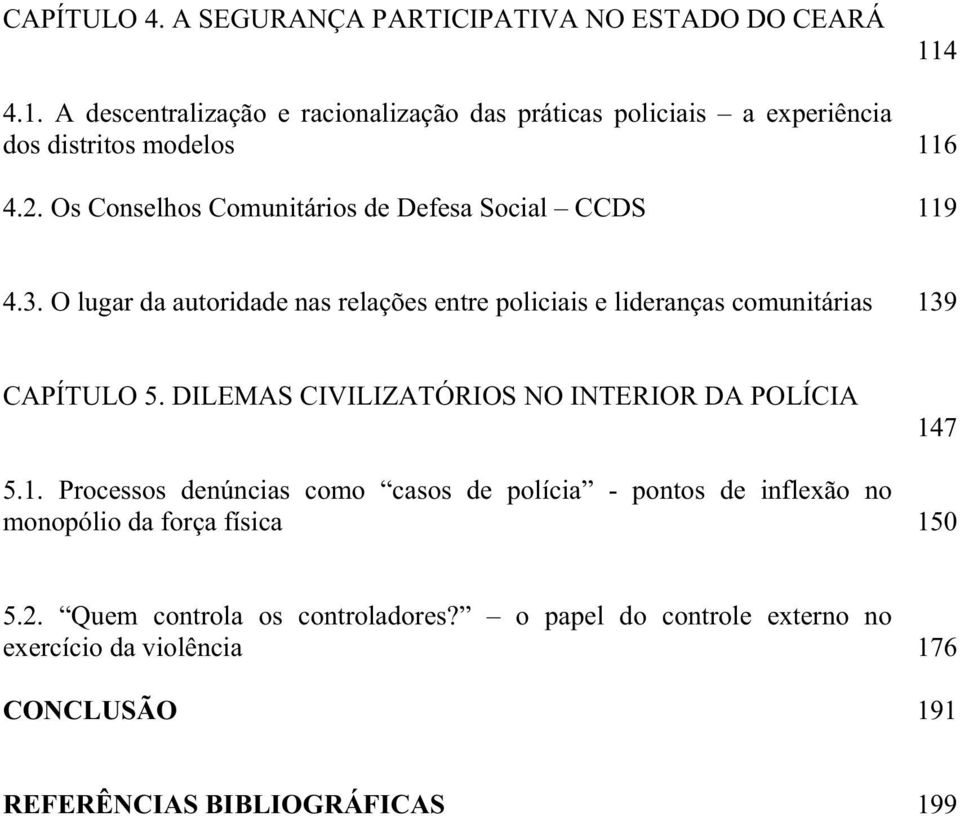 Os Conselhos Comunitários de Defesa Social CCDS 119 4.3. O lugar da autoridade nas relações entre policiais e lideranças comunitárias 139 CAPÍTULO 5.