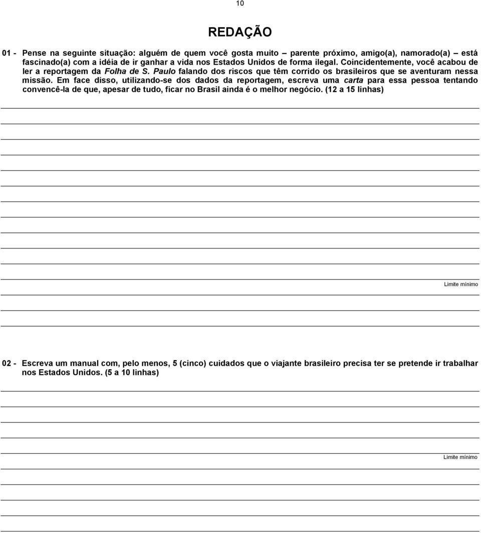 Em face disso, utilizando-se dos dados da reportagem, escreva uma carta para essa pessoa tentando convencê-la de que, apesar de tudo, ficar no Brasil ainda é o melhor negócio.