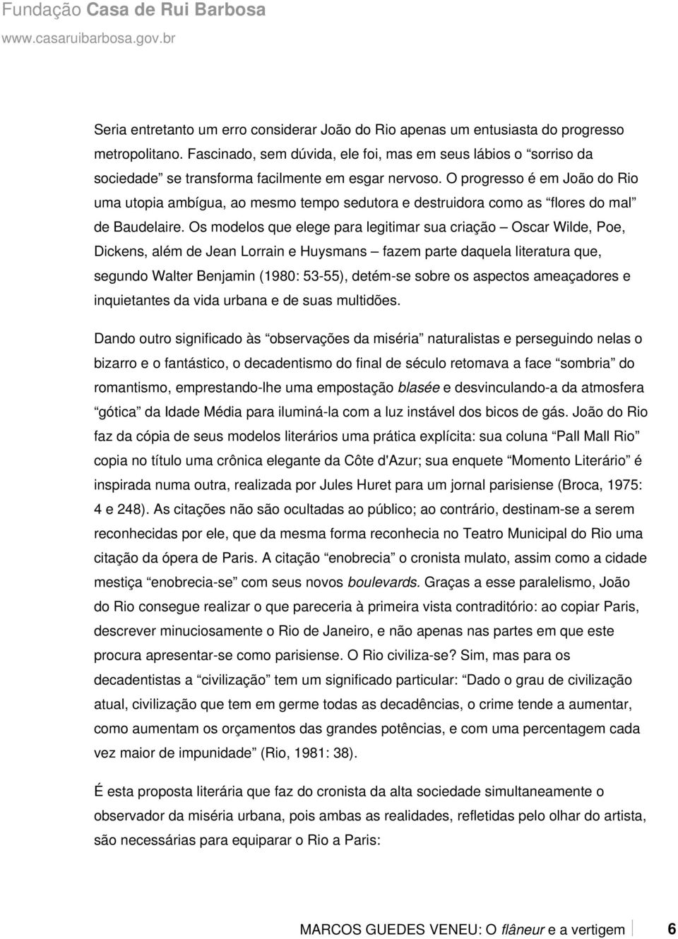 O progresso é em João do Rio uma utopia ambígua, ao mesmo tempo sedutora e destruidora como as flores do mal de Baudelaire.