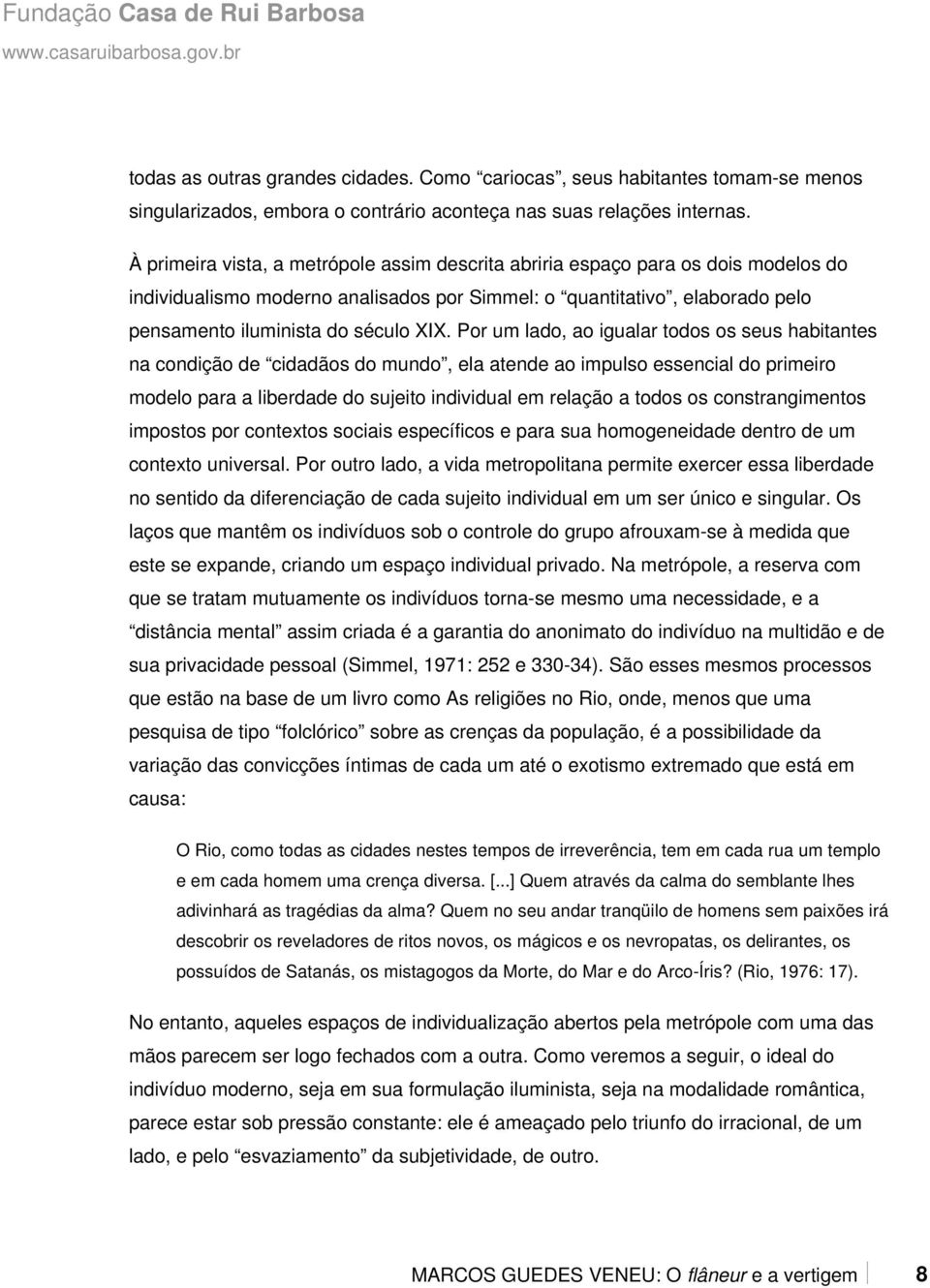 Por um lado, ao igualar todos os seus habitantes na condição de cidadãos do mundo, ela atende ao impulso essencial do primeiro modelo para a liberdade do sujeito individual em relação a todos os