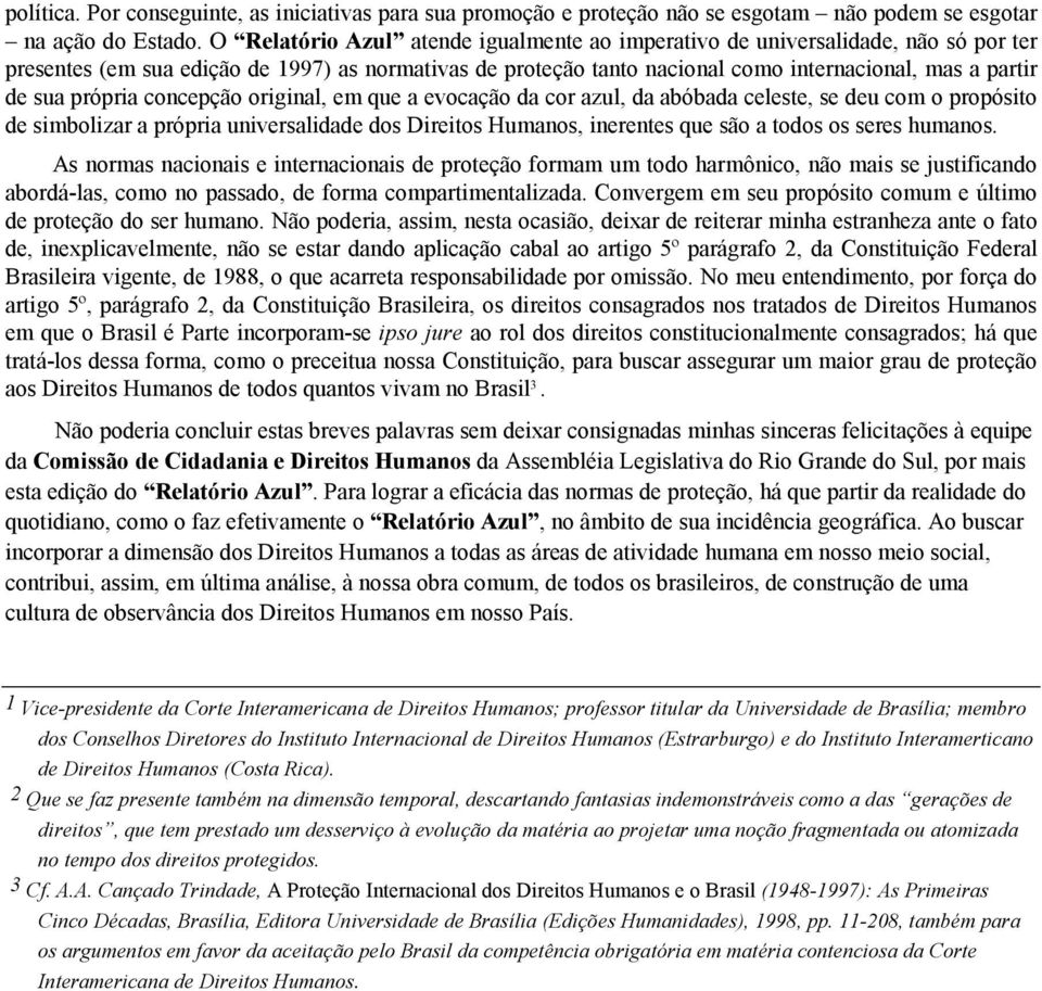 própria concepção original, em que a evocação da cor azul, da abóbada celeste, se deu com o propósito de simbolizar a própria universalidade dos Direitos Humanos, inerentes que são a todos os seres