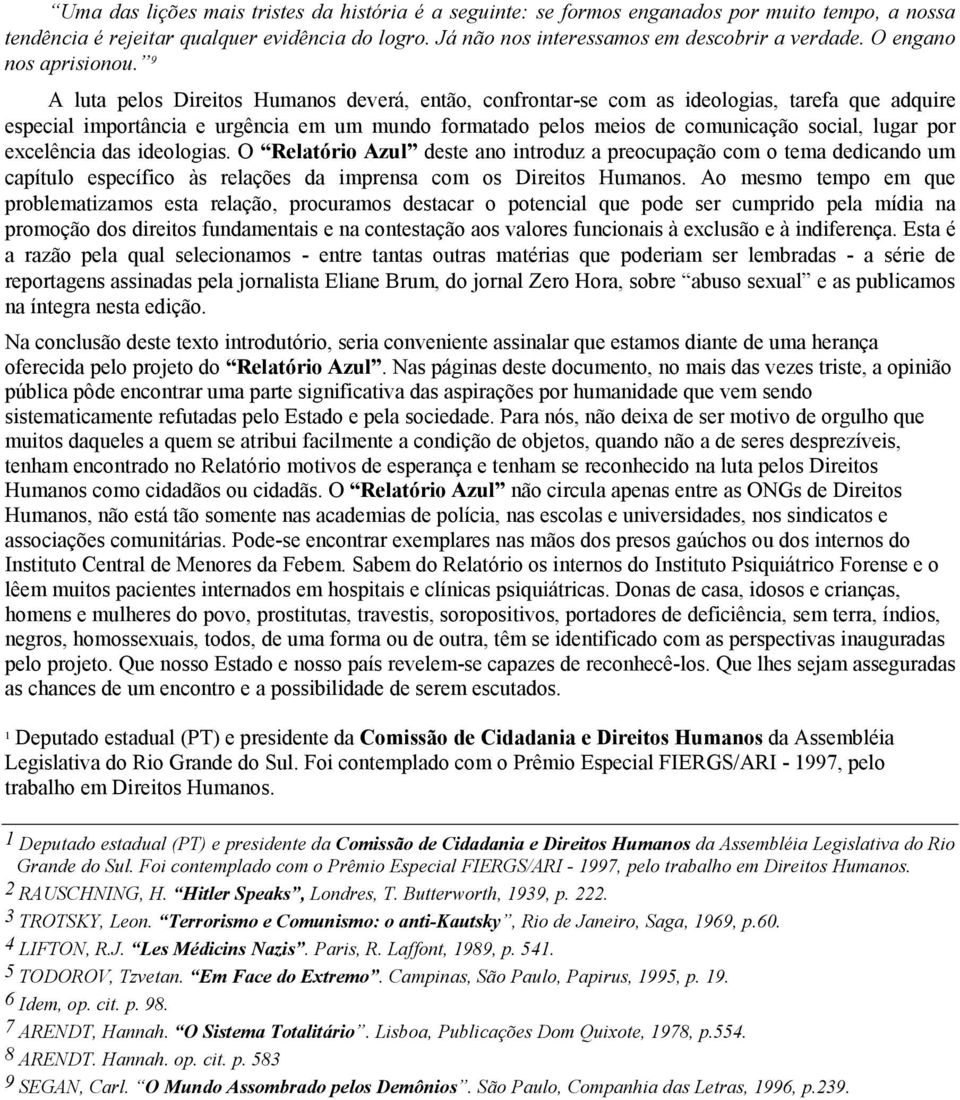 9 A luta pelos Direitos Humanos deverá, então, confrontar-se com as ideologias, tarefa que adquire especial importância e urgência em um mundo formatado pelos meios de comunicação social, lugar por