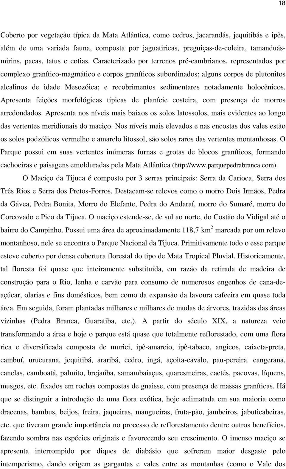 Caracterizado por terrenos pré-cambrianos, representados por complexo granítico-magmático e corpos graníticos subordinados; alguns corpos de plutonitos alcalinos de idade Mesozóica; e recobrimentos