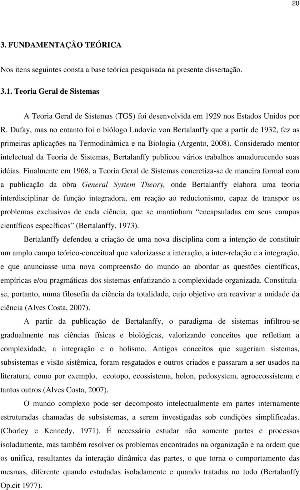 Dufay, mas no entanto foi o biólogo Ludovic von Bertalanffy que a partir de 1932, fez as primeiras aplicações na Termodinâmica e na Biologia (Argento, 2008).