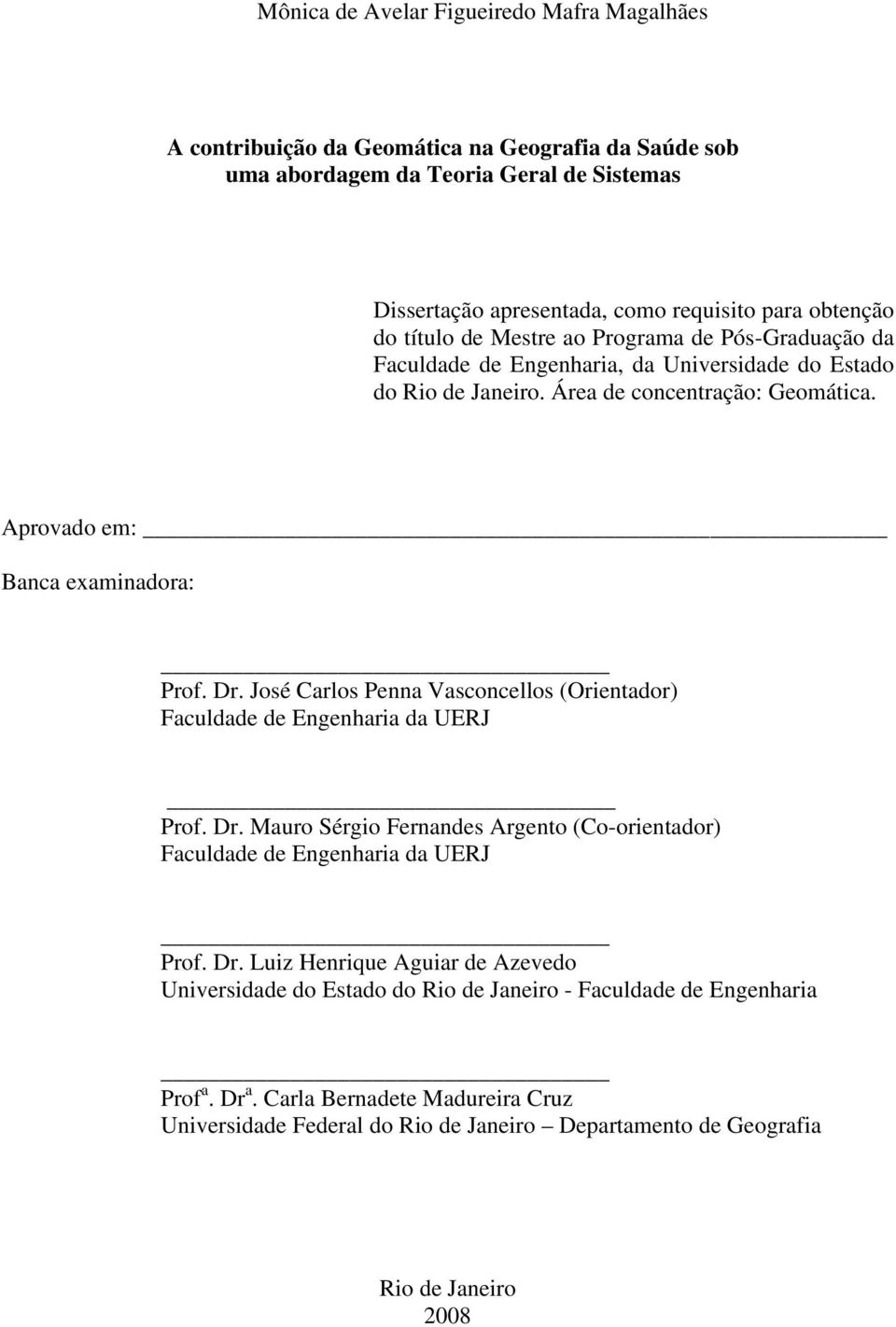 José Carlos Penna Vasconcellos (Orientador) Faculdade de Engenharia da UERJ Prof. Dr. Mauro Sérgio Fernandes Argento (Co-orientador) Faculdade de Engenharia da UERJ Prof. Dr. Luiz Henrique Aguiar de Azevedo Universidade do Estado do Rio de Janeiro - Faculdade de Engenharia Prof a.