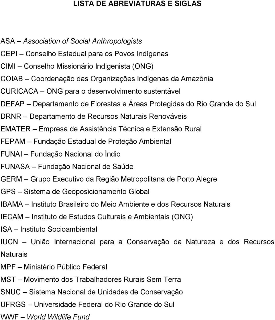 Empresa de Assistência Técnica e Extensão Rural FEPAM Fundação Estadual de Proteção Ambiental FUNAI Fundação Nacional do Índio FUNASA Fundação Nacional de Saúde GERM Grupo Executivo da Região