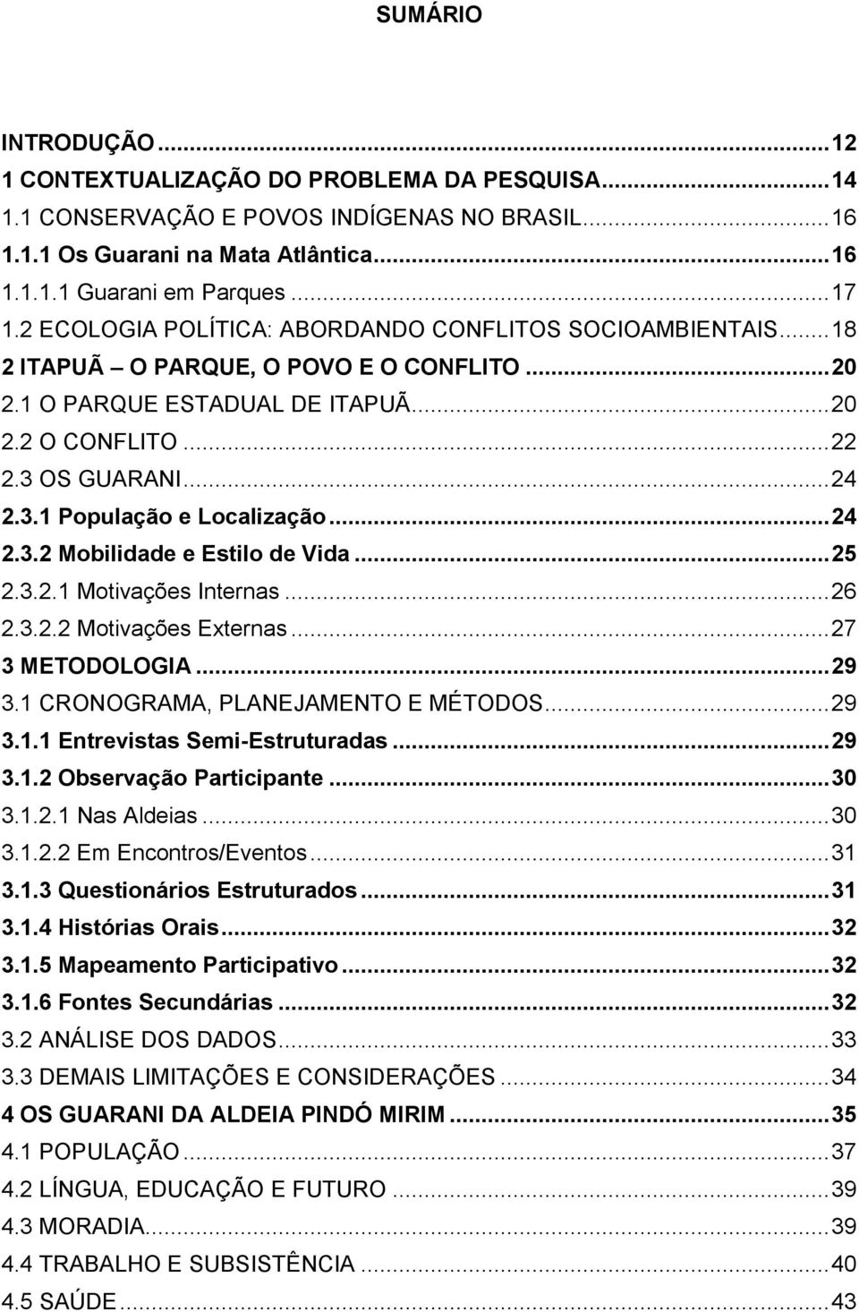 .. 24 2.3.2 Mobilidade e Estilo de Vida... 25 2.3.2.1 Motivações Internas... 26 2.3.2.2 Motivações Externas... 27 3 METODOLOGIA... 29 3.1 CRONOGRAMA, PLANEJAMENTO E MÉTODOS... 29 3.1.1 Entrevistas Semi-Estruturadas.