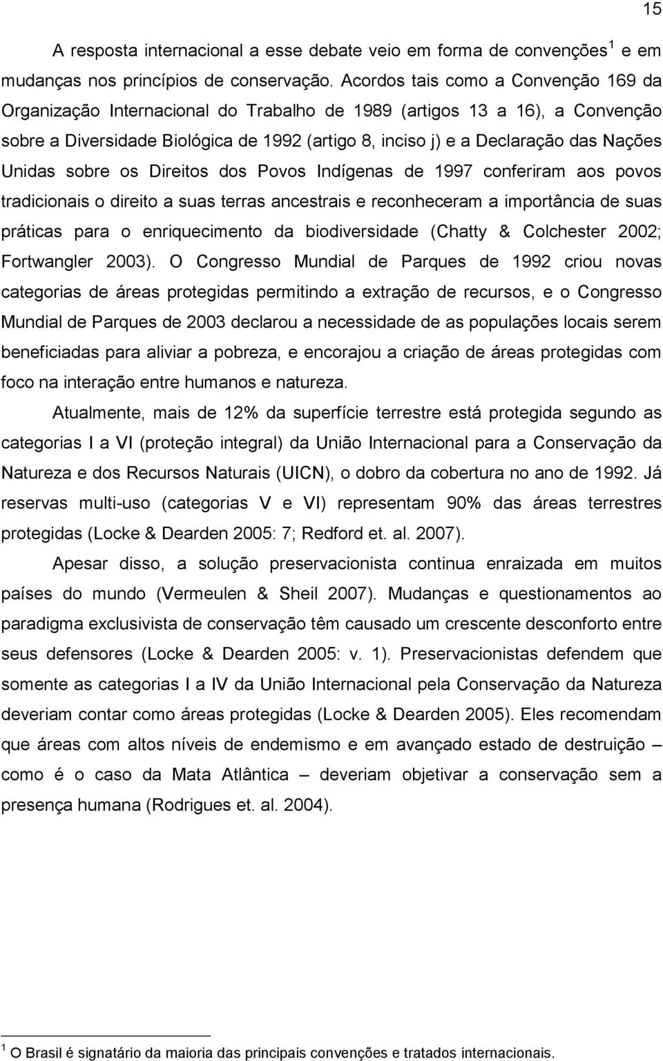 Unidas sobre os Direitos dos Povos Indígenas de 1997 conferiram aos povos tradicionais o direito a suas terras ancestrais e reconheceram a importância de suas práticas para o enriquecimento da