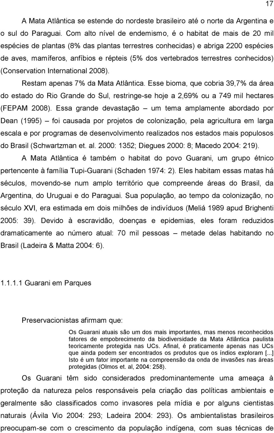 terrestres conhecidos) (Conservation International 2008). Restam apenas 7% da Mata Atlântica.