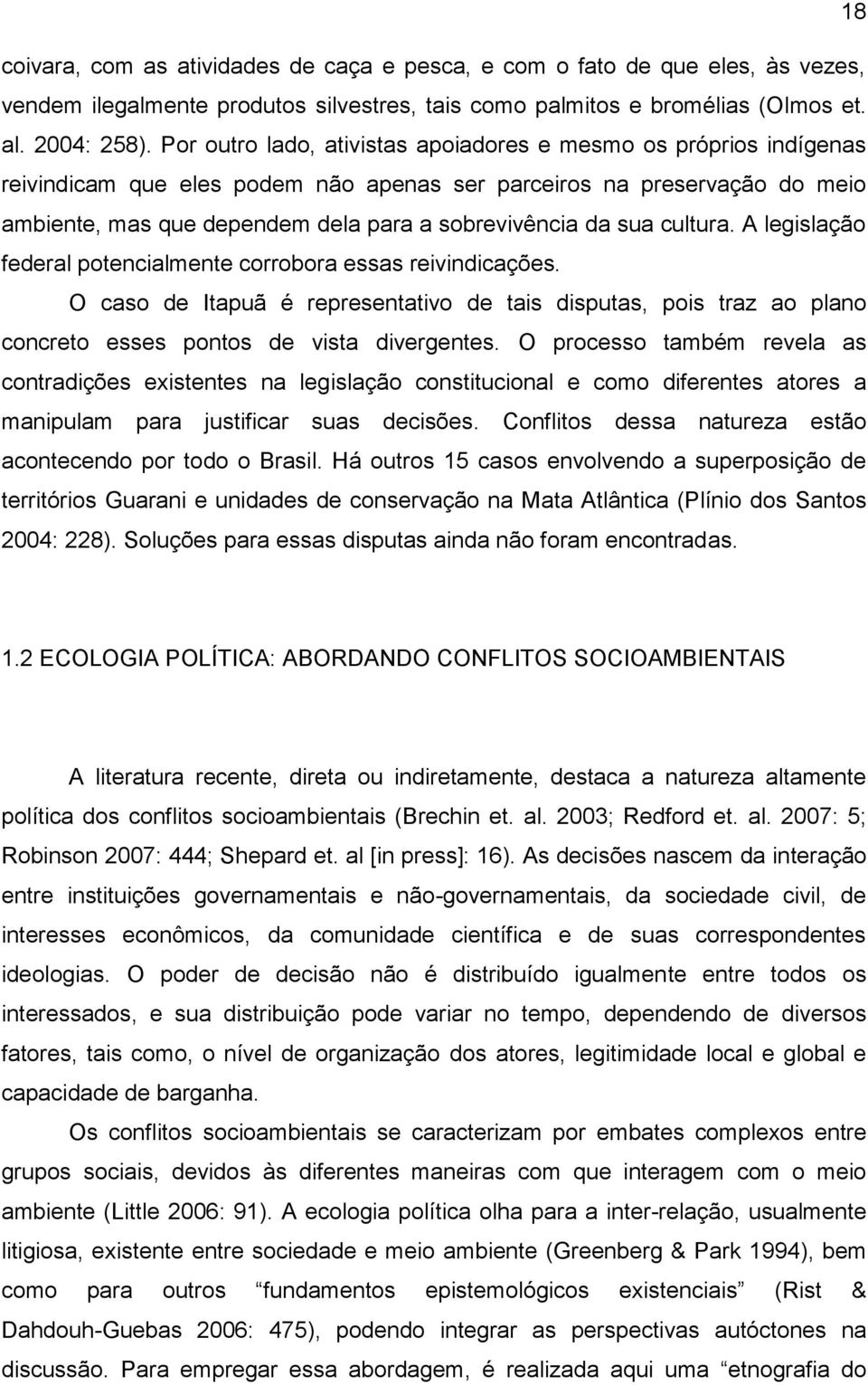 sua cultura. A legislação federal potencialmente corrobora essas reivindicações. O caso de Itapuã é representativo de tais disputas, pois traz ao plano concreto esses pontos de vista divergentes.