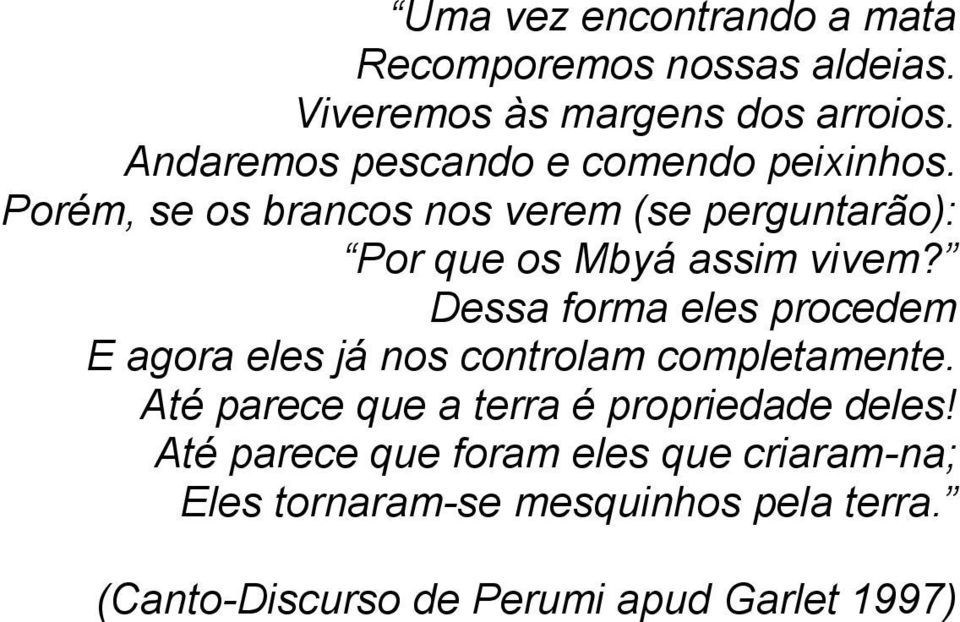 Porém, se os brancos nos verem (se perguntarão): Por que os Mbyá assim vivem?