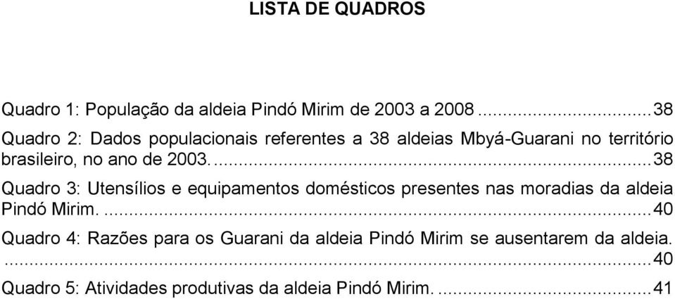 2003.... 38 Quadro 3: Utensílios e equipamentos domésticos presentes nas moradias da aldeia Pindó Mirim.