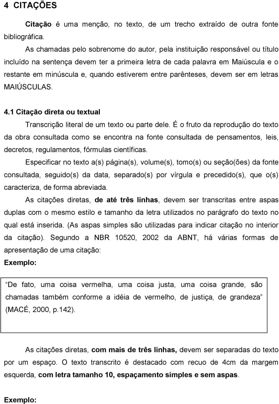 entre parênteses, devem ser em letras MAIÚSCULAS. 4.1 Citação direta ou textual Transcrição literal de um texto ou parte dele.