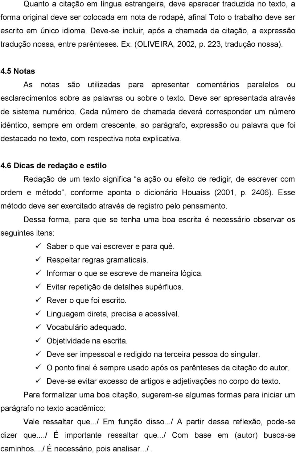 5 Notas As notas são utilizadas para apresentar comentários paralelos ou esclarecimentos sobre as palavras ou sobre o texto. Deve ser apresentada através de sistema numérico.