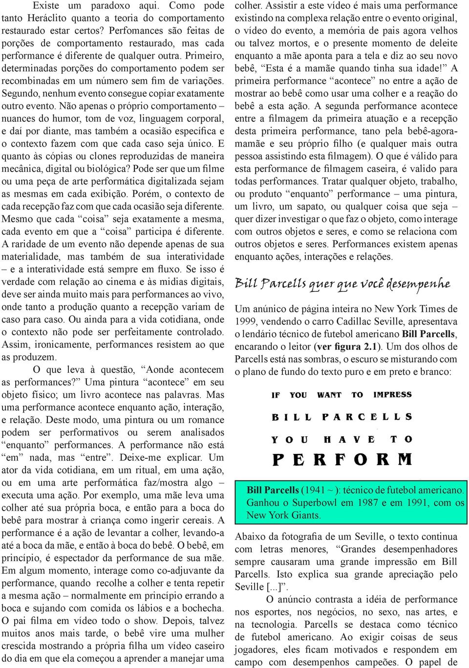 Primeiro, determinadas porções do comportamento podem ser recombinadas em um número sem fim de variações. Segundo, nenhum evento consegue copiar exatamente outro evento.