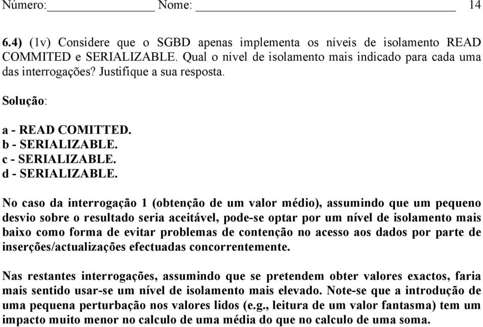 No caso da interrogação 1 (obtenção de um valor médio), assumindo que um pequeno desvio sobre o resultado seria aceitável, pode-se optar por um nível de isolamento mais baixo como forma de evitar