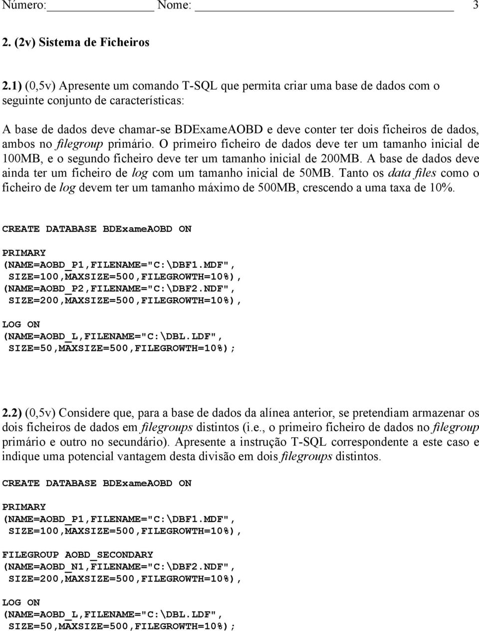 dados, ambos no filegroup primário. O primeiro ficheiro de dados deve ter um tamanho inicial de 100MB, e o segundo ficheiro deve ter um tamanho inicial de 200MB.