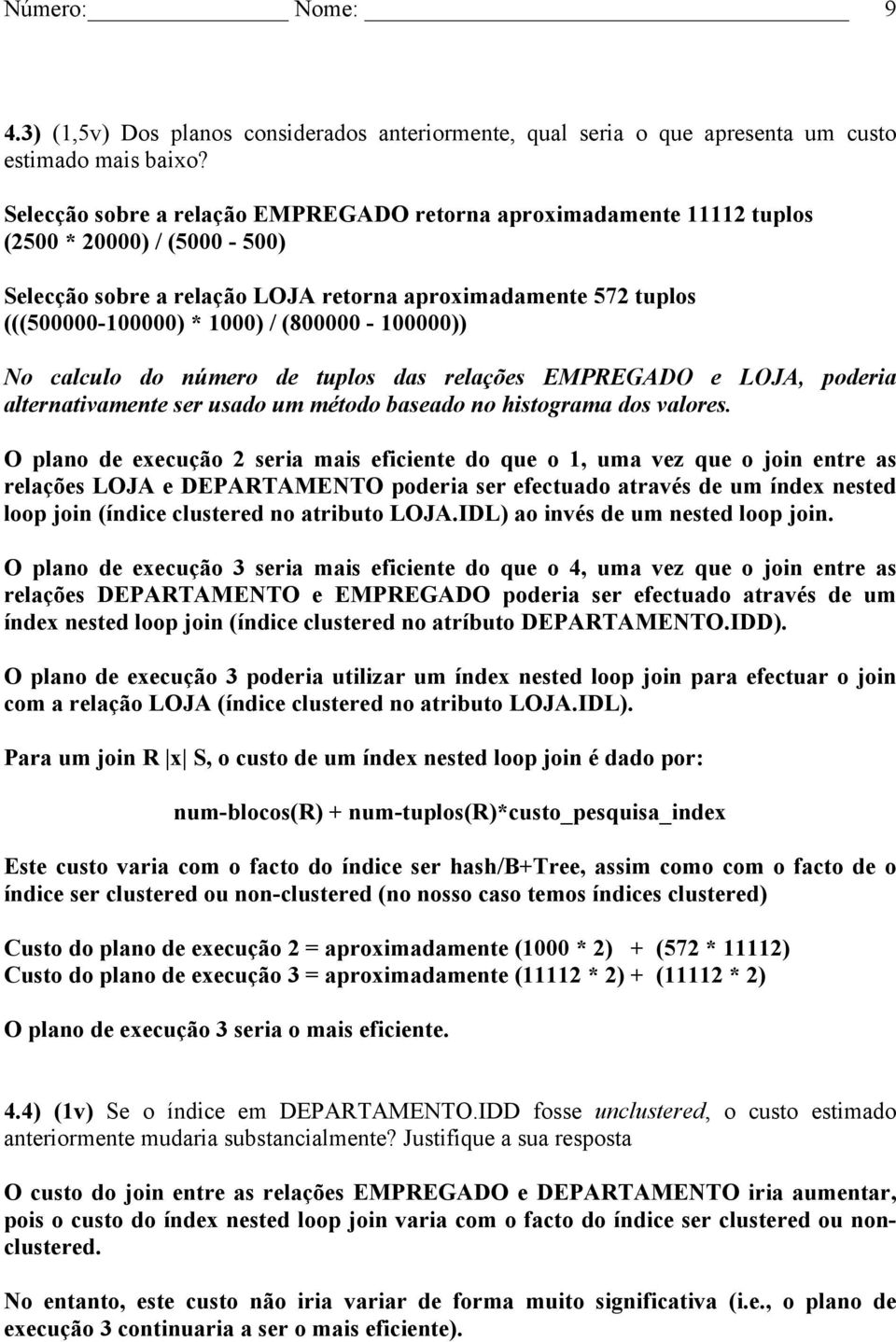 (800000-100000)) No calculo do número de tuplos das relações EMPREGADO e LOJA, poderia alternativamente ser usado um método baseado no histograma dos valores.