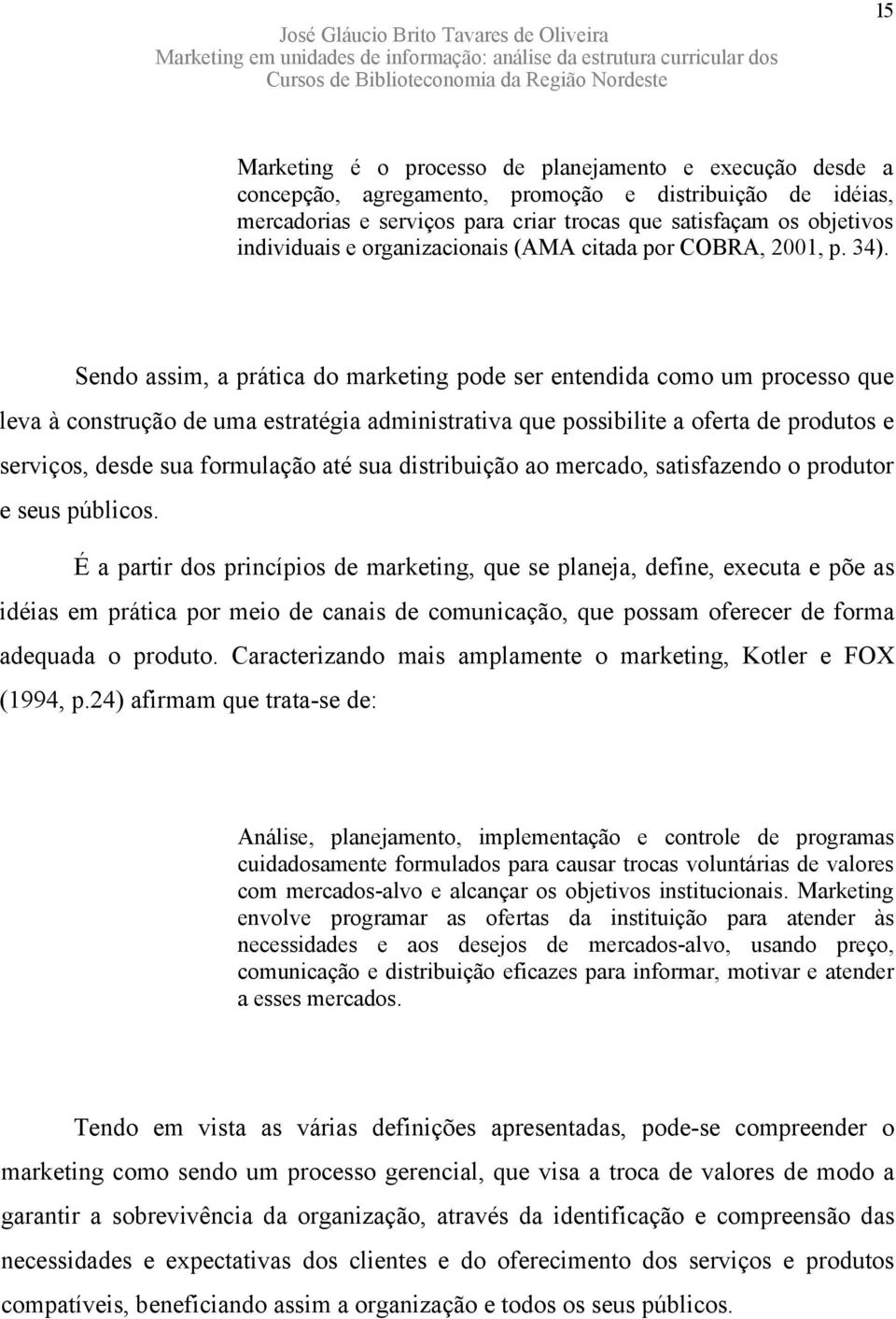 Sendo assim, a prática do marketing pode ser entendida como um processo que leva à construção de uma estratégia administrativa que possibilite a oferta de produtos e serviços, desde sua formulação