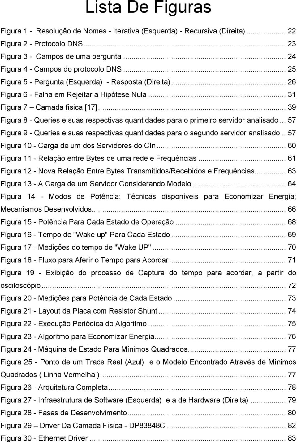 .. 39 Figura 8 - Queries e suas respectivas quantidades para o primeiro servidor analisado... 57 Figura 9 - Queries e suas respectivas quantidades para o segundo servidor analisado.