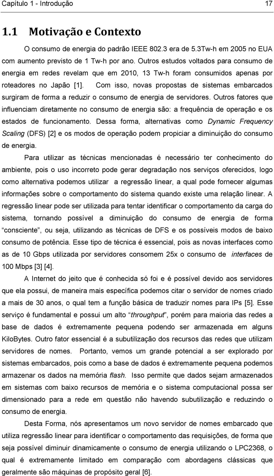 Com isso, novas propostas de sistemas embarcados surgiram de forma a reduzir o consumo de energia de servidores.