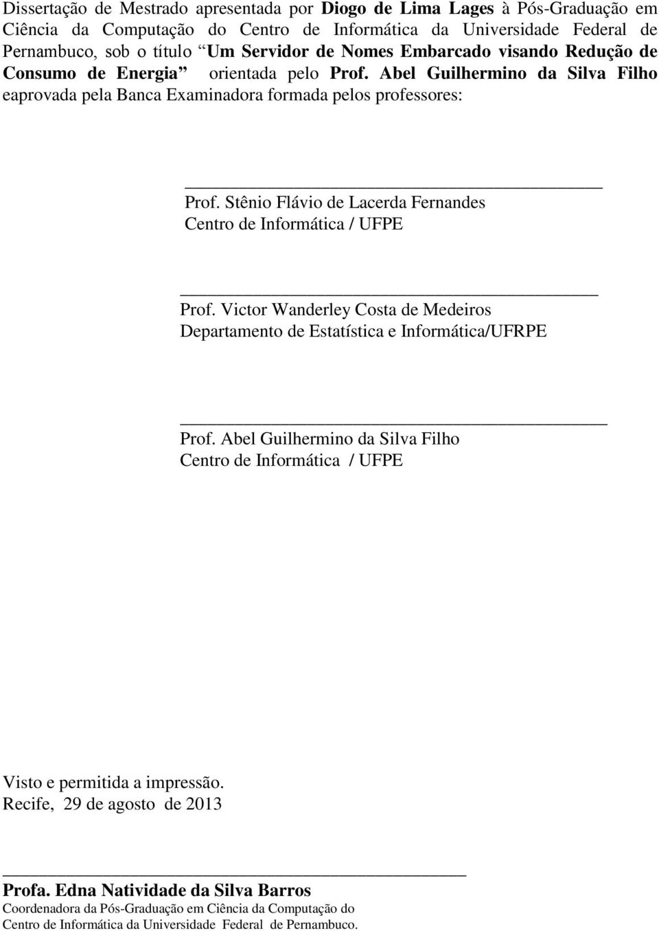 Stênio Flávio de Lacerda Fernandes Centro de Informática / UFPE Prof. Victor Wanderley Costa de Medeiros Departamento de Estatística e Informática/UFRPE Prof.