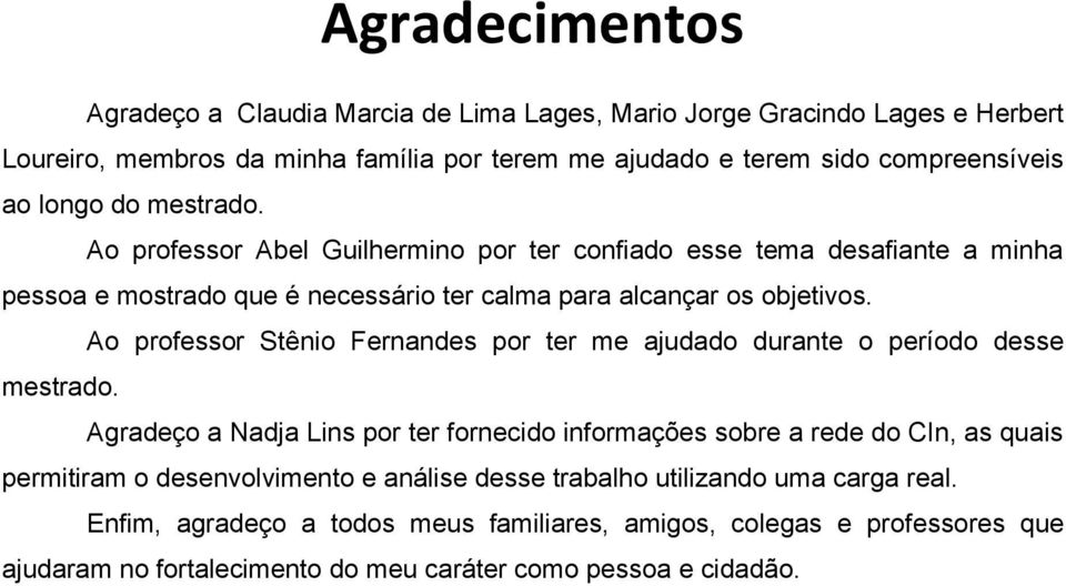 Ao professor Stênio Fernandes por ter me ajudado durante o período desse mestrado.