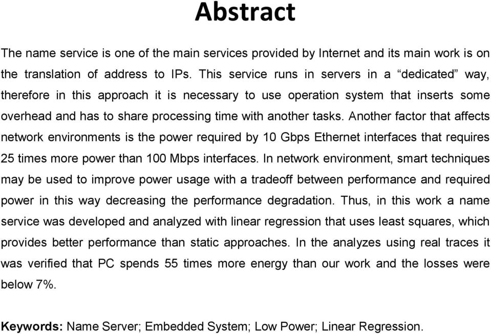 Another factor that affects network environments is the power required by 10 Gbps Ethernet interfaces that requires 25 times more power than 100 Mbps interfaces.