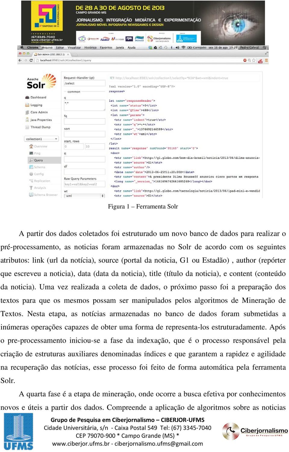 noticia). Uma vez realizada a coleta de dados, o próximo passo foi a preparação dos textos para que os mesmos possam ser manipulados pelos algoritmos de Mineração de Textos.