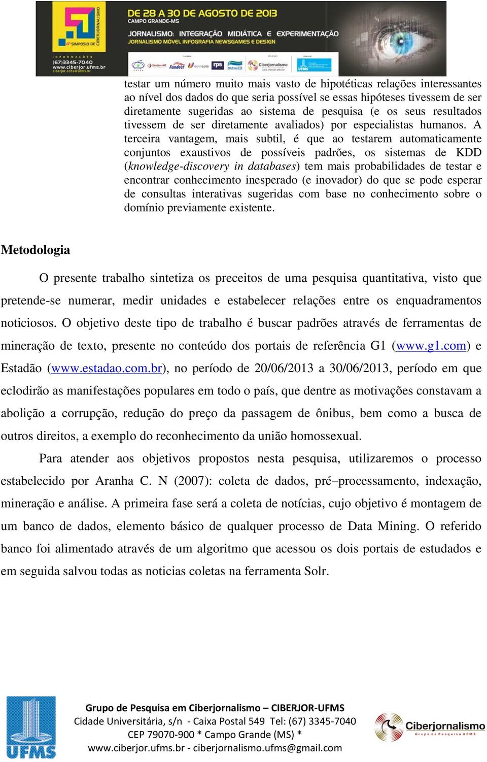 A terceira vantagem, mais subtil, é que ao testarem automaticamente conjuntos exaustivos de possíveis padrões, os sistemas de KDD (knowledge-discovery in databases) tem mais probabilidades de testar