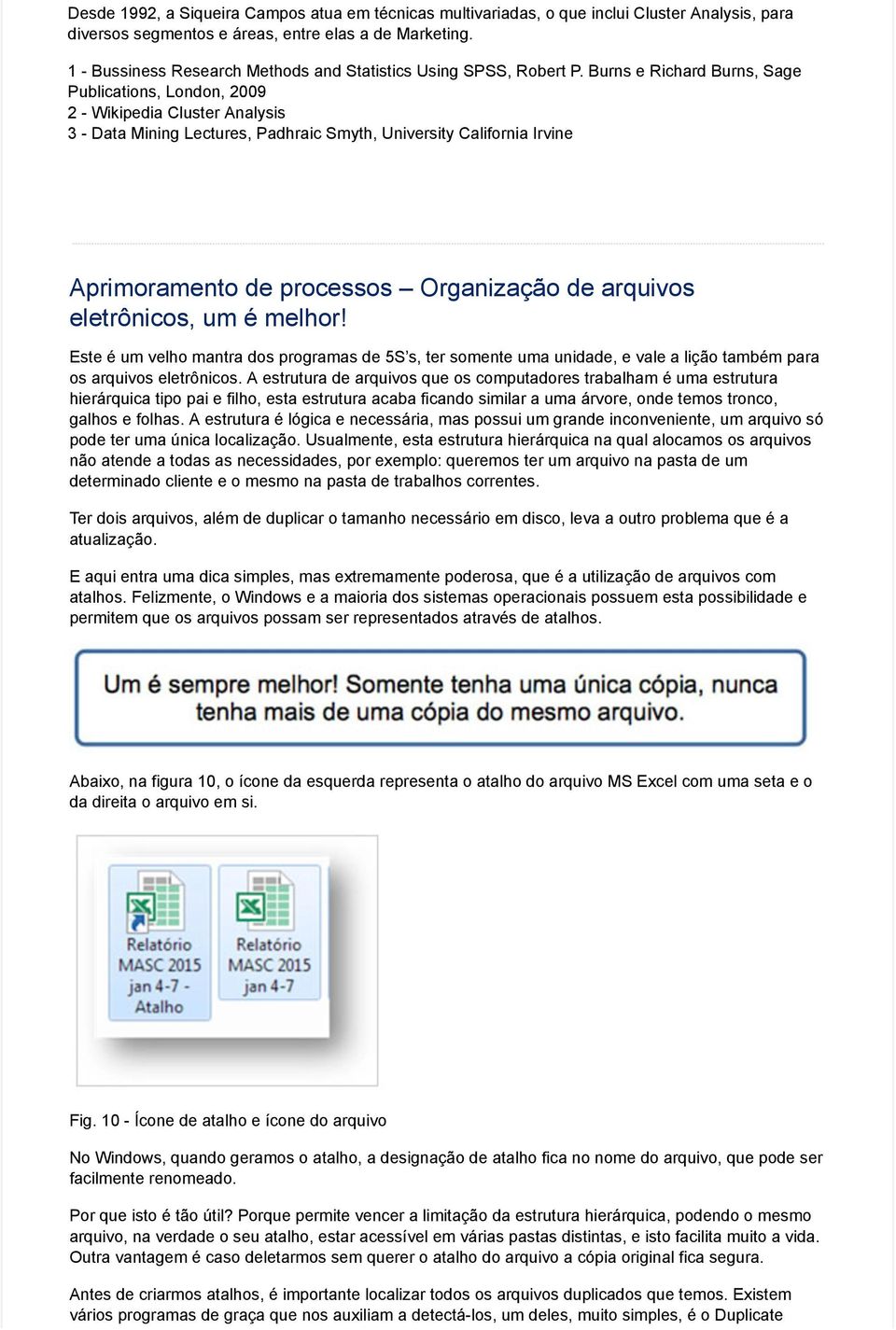 Burns e Richard Burns, Sage Publications, London, 2009 2 - Wikipedia Cluster Analysis 3 - Data Mining Lectures, Padhraic Smyth, University California Irvine Aprimoramento de processos Organização de