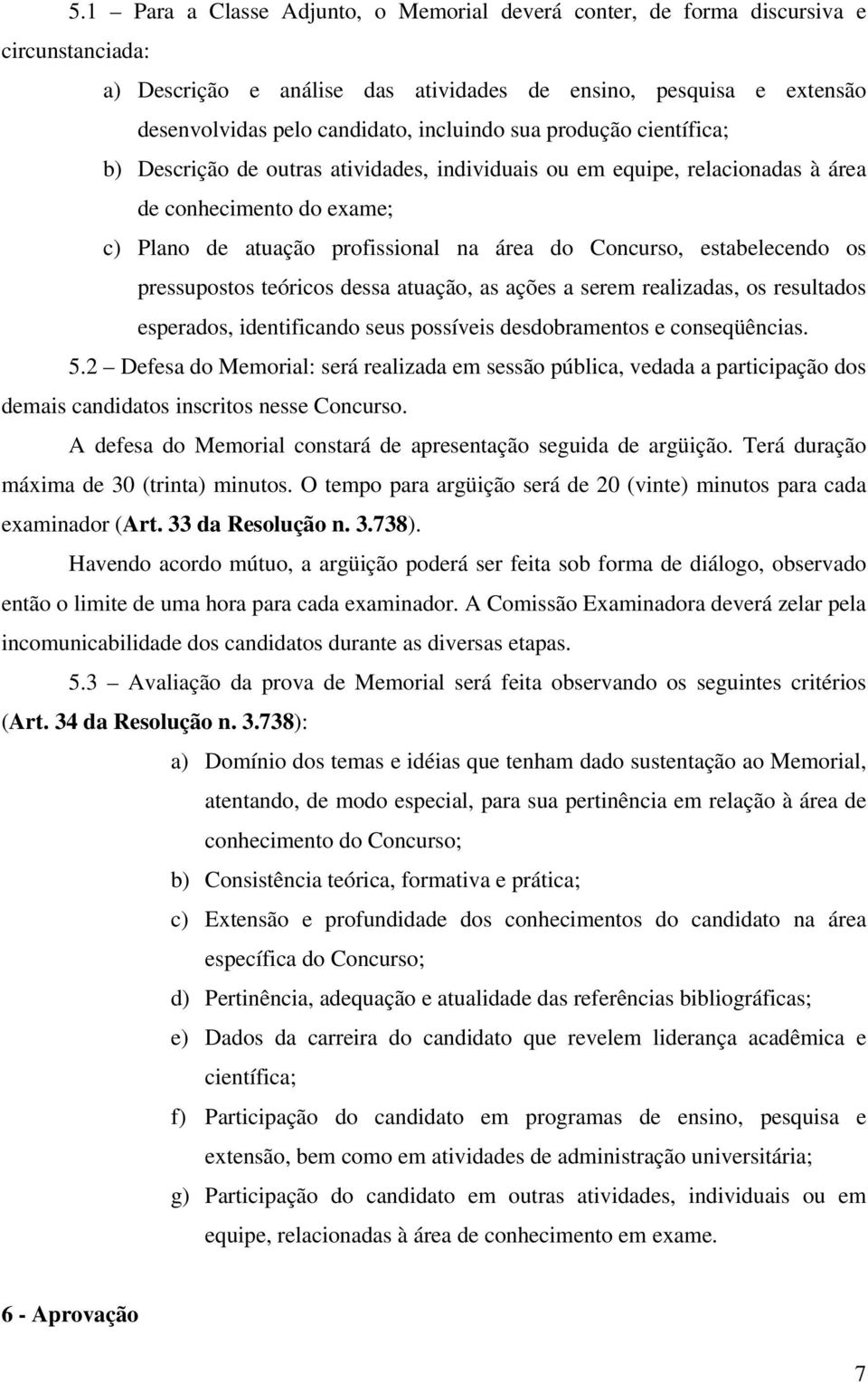 estabelecendo os pressupostos teóricos dessa atuação, as ações a serem realizadas, os resultados esperados, identificando seus possíveis desdobramentos e conseqüências. 5.