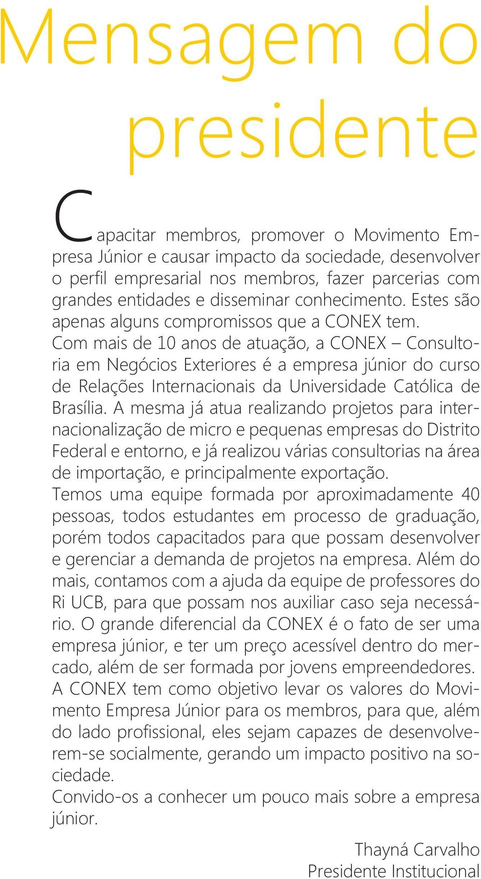 Com mais de 10 anos de atuação, a CONEX Consultoria em Negócios Exteriores é a empresa júnior do curso de Relações Internacionais da Universidade Católica de Brasília.