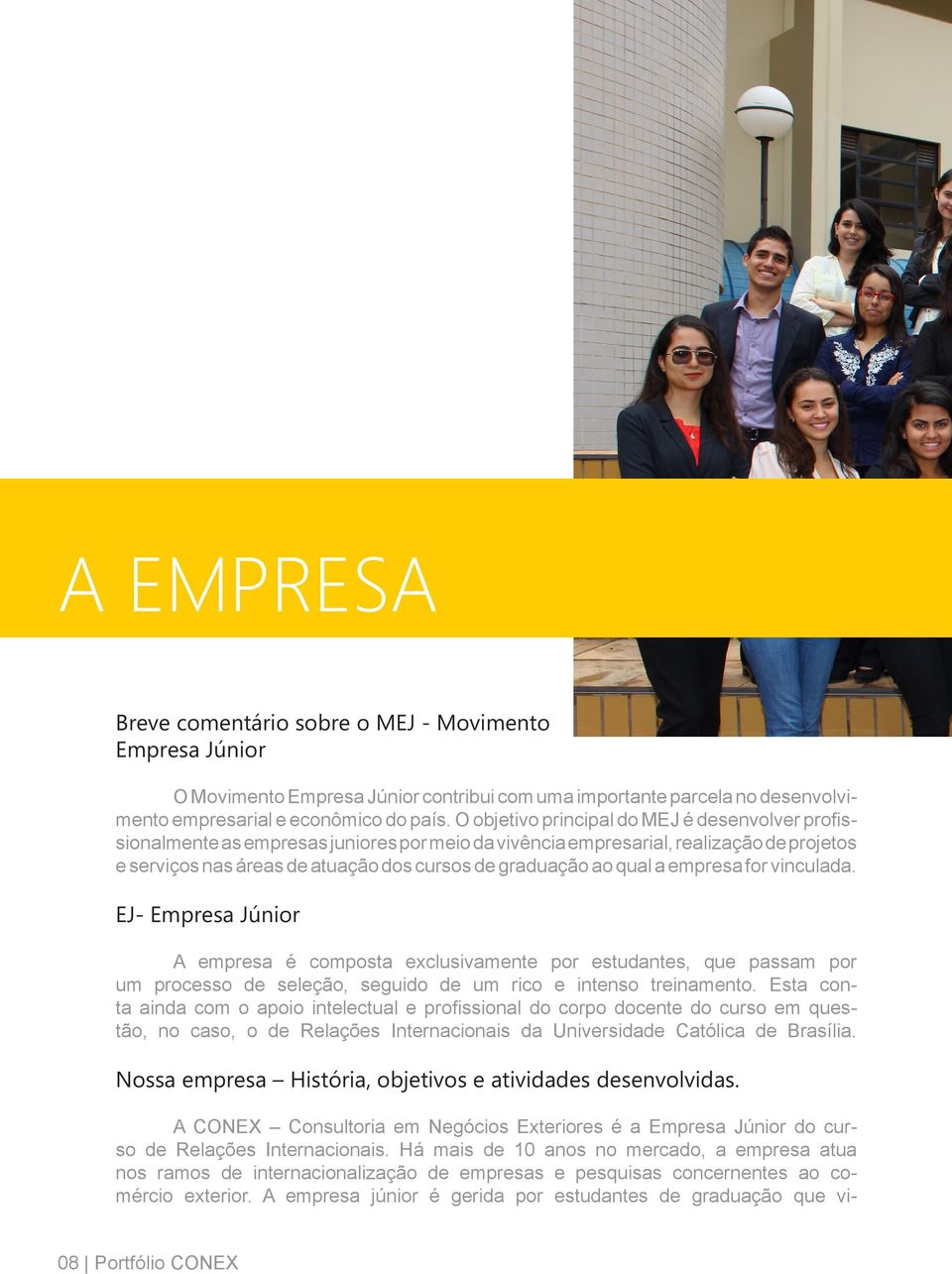 qual a empresa for vinculada. EJ- Empresa Júnior A empresa é composta exclusivamente por estudantes, que passam por um processo de seleção, seguido de um rico e intenso treinamento.