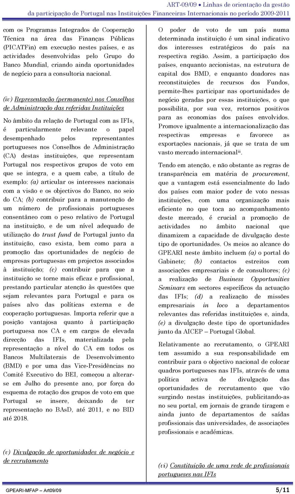 (iv) Representação (permanente) nos Conselhos de Administração das referidas Instituições No âmbito da relação de Portugal com as IFIs, é particularmente relevante o papel desempenhado pelos