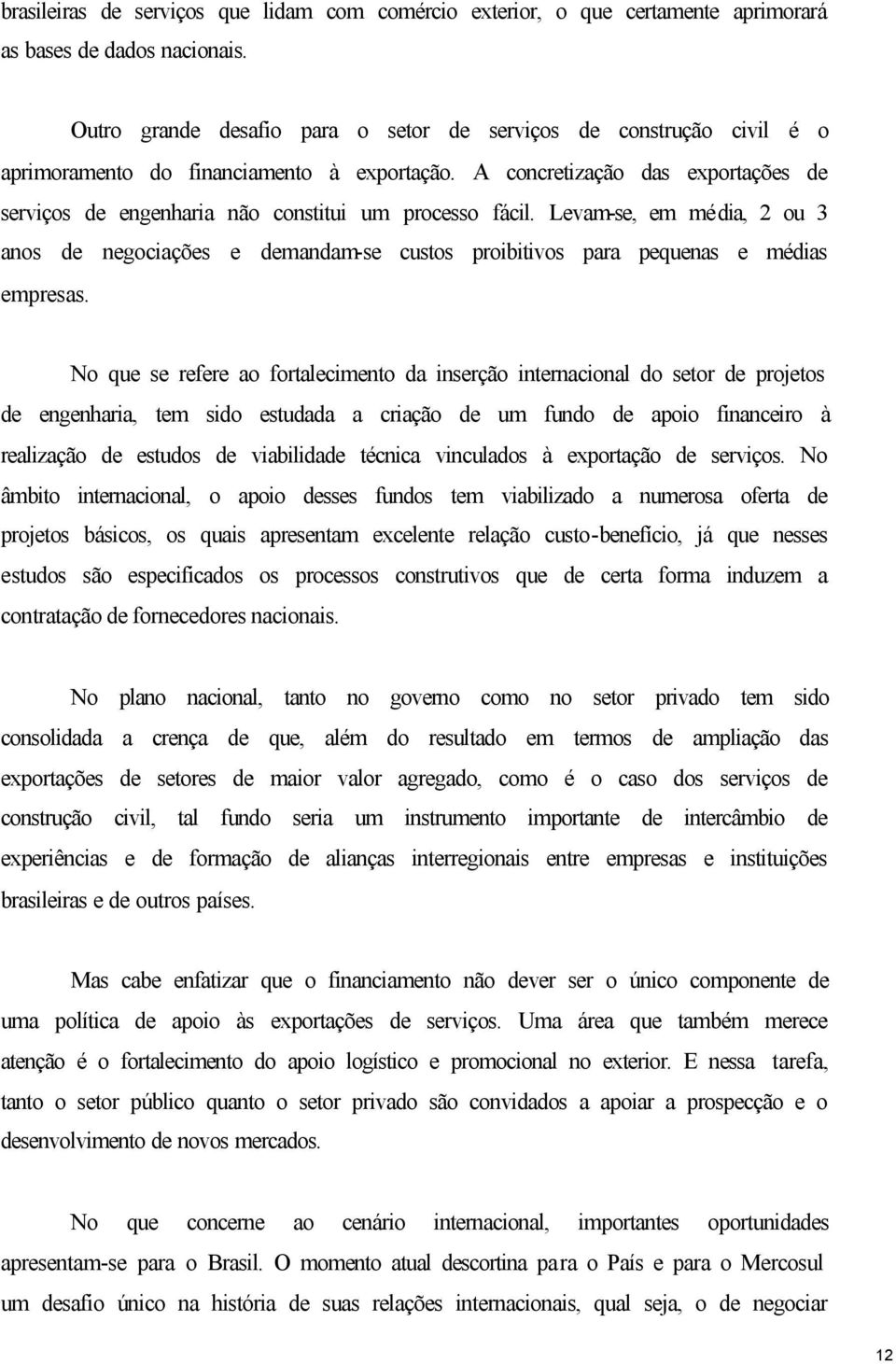 A concretização das exportações de serviços de engenharia não constitui um processo fácil.