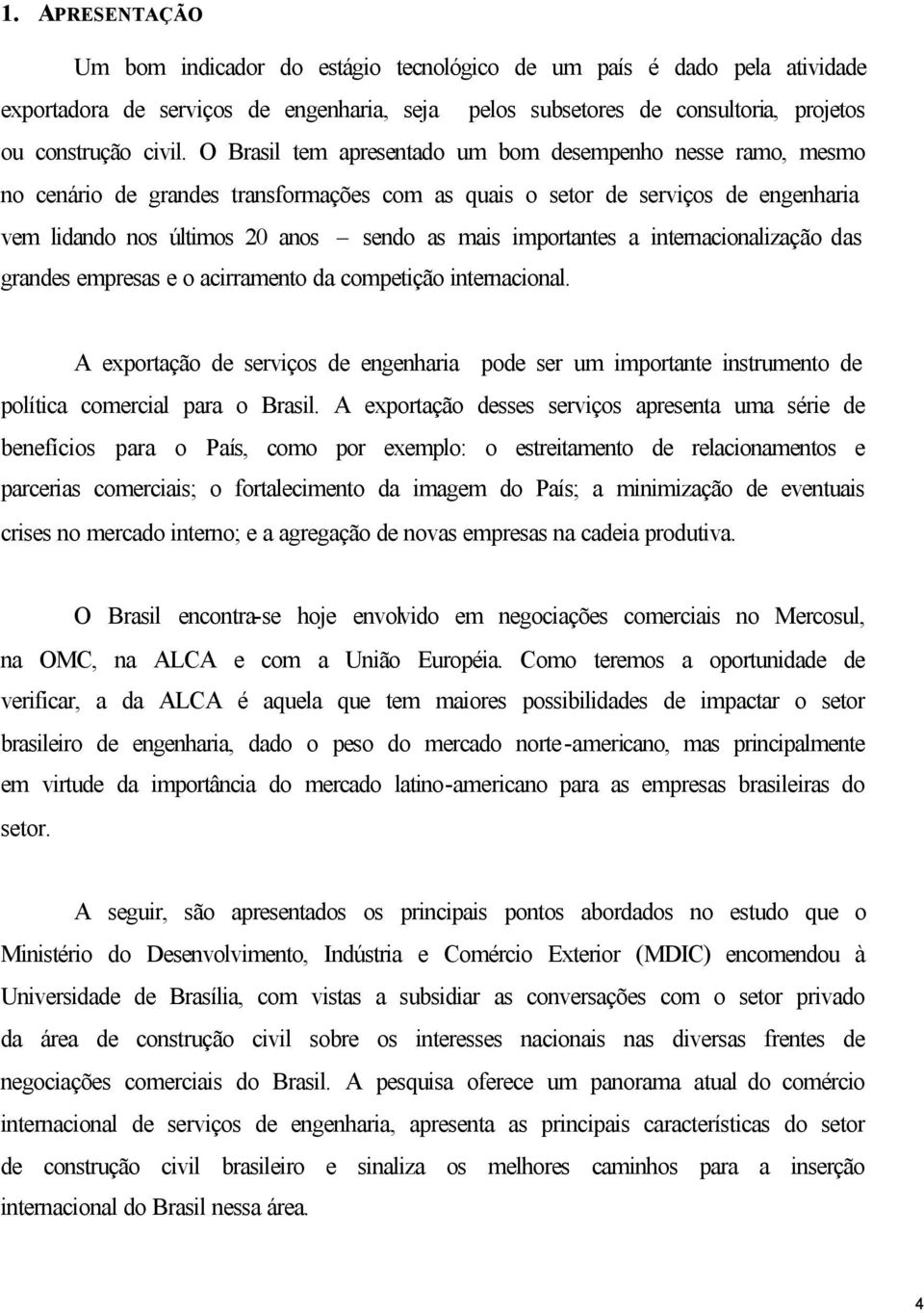 importantes a internacionalização das grandes empresas e o acirramento da competição internacional.