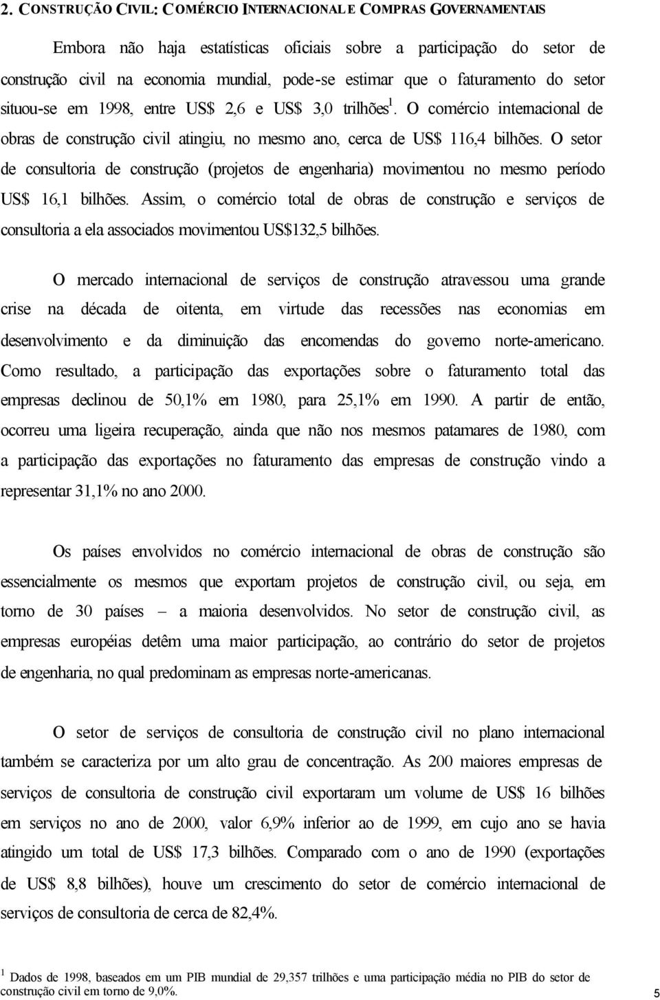 O setor de consultoria de construção (projetos de engenharia) movimentou no mesmo período US$ 16,1 bilhões.