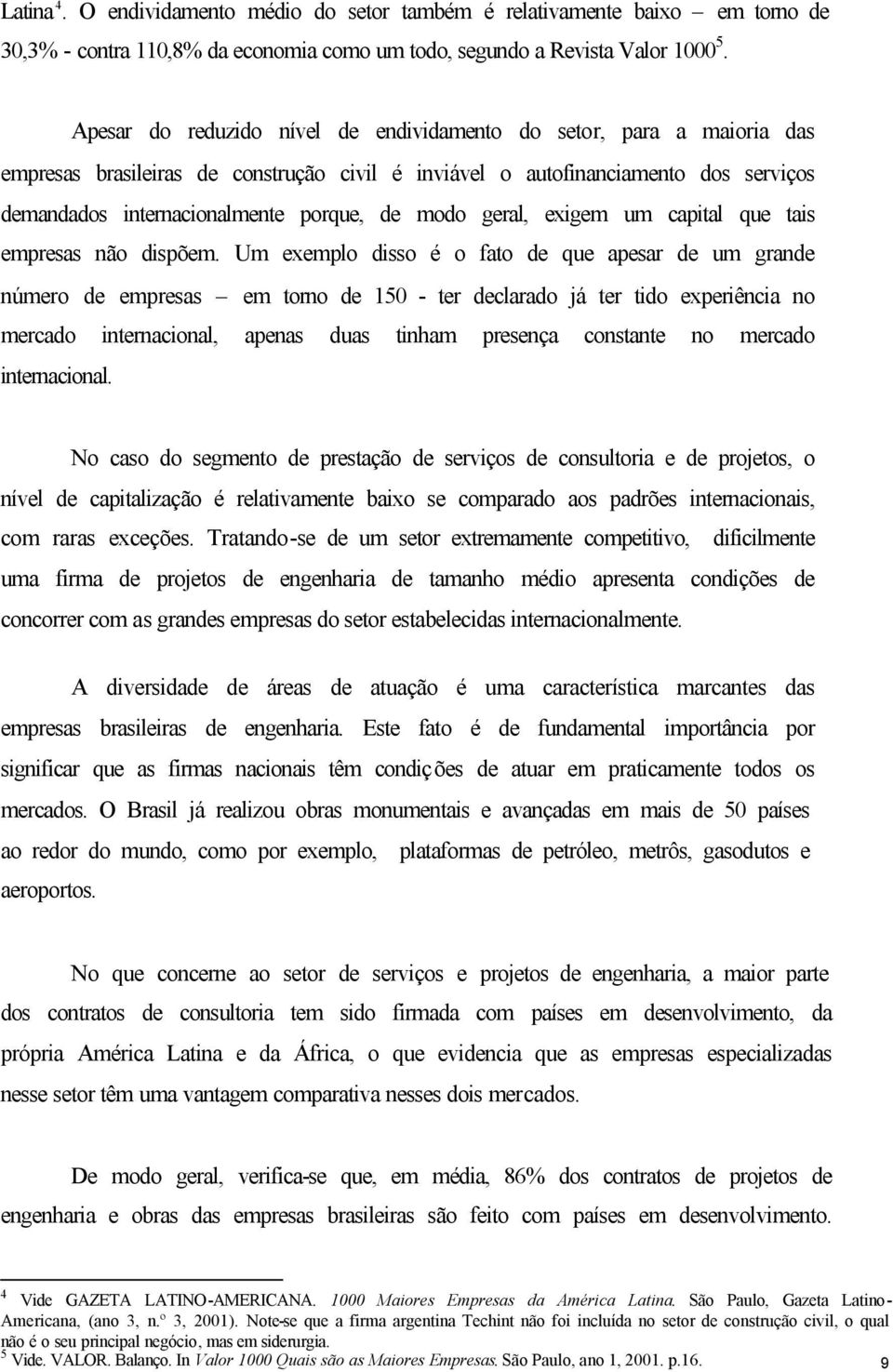 modo geral, exigem um capital que tais empresas não dispõem.