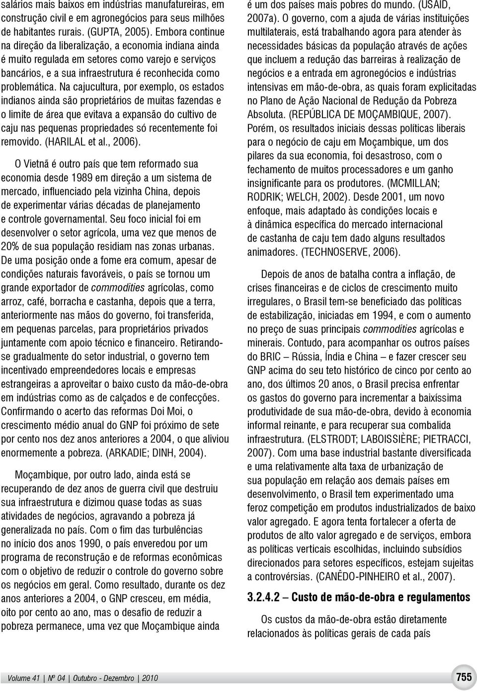 Na cajucultura, por exemplo, os estados indianos ainda são proprietários de muitas fazendas e o limite de área que evitava a expansão do cultivo de caju nas pequenas propriedades só recentemente foi