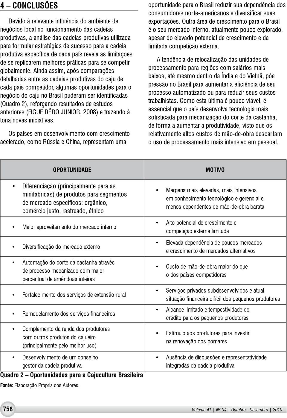 Ainda assim, após comparações detalhadas entre as cadeias produtivas do caju de cada país competidor, algumas oportunidades para o negócio do caju no Brasil puderam ser identificadas (Quadro 2),