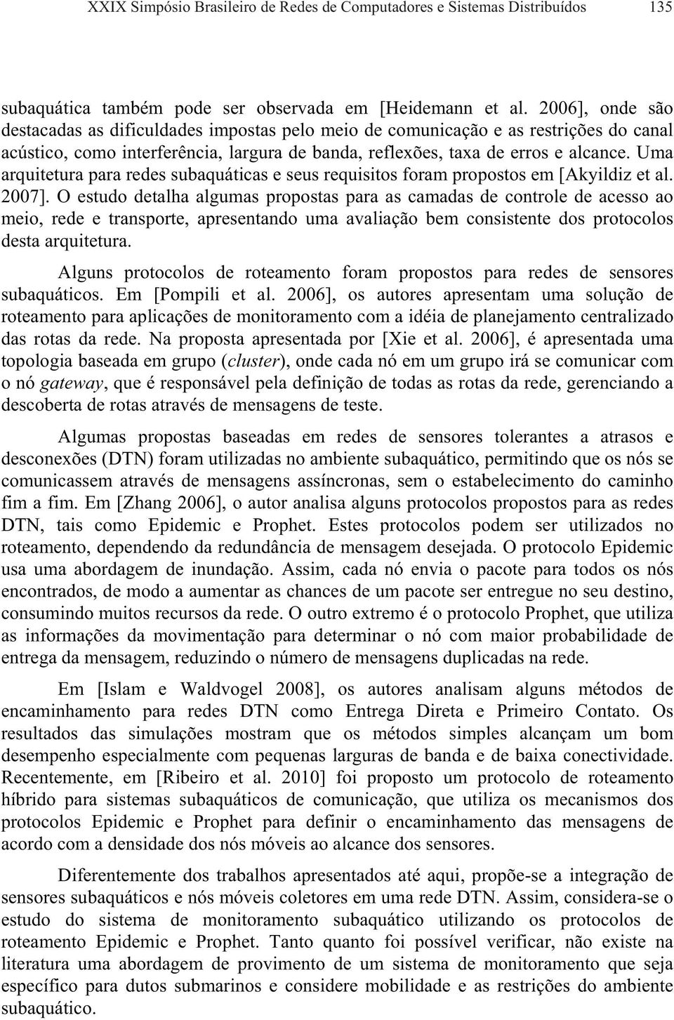 Uma arquitetura para redes subaquáticas e seus requisitos foram propostos em [Akyildiz et al. 2007].