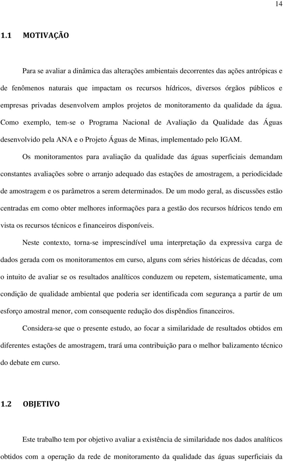 Como exemplo, tem-se o Programa Nacional de Avaliação da Qualidade das Águas desenvolvido pela ANA e o Projeto Águas de Minas, implementado pelo IGAM.