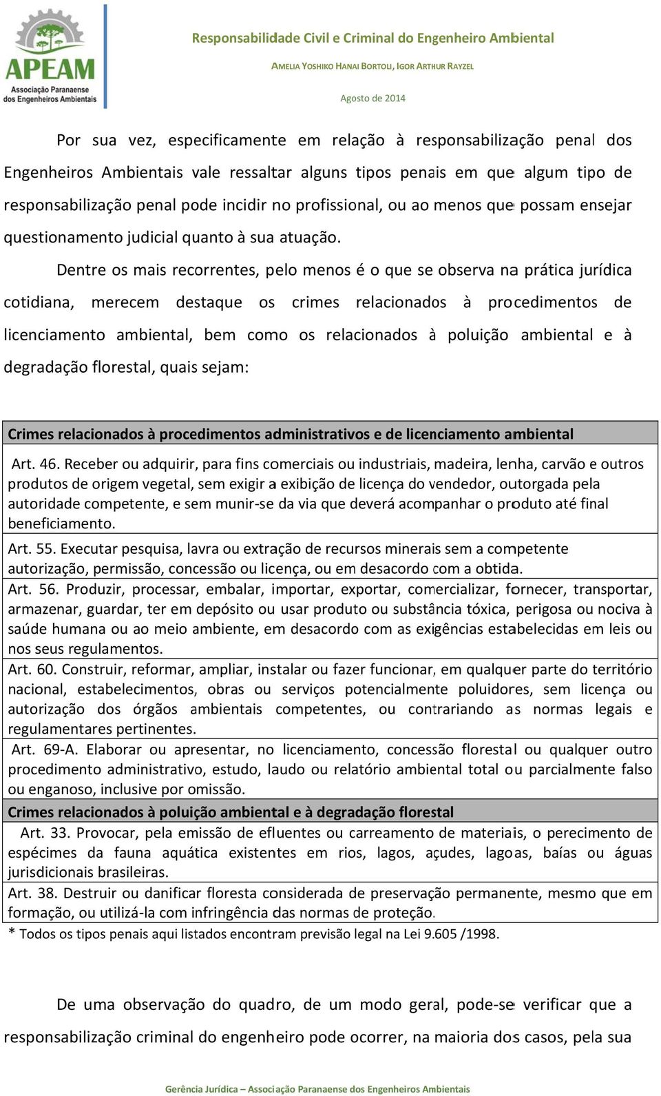 Dentre os mais recorrentes, pelo menos é o que se observa naa prática jurídica cotidiana, merecem destaque os crimes relacionados à procedimentoss de licenciamento ambiental, bem como os relacionados