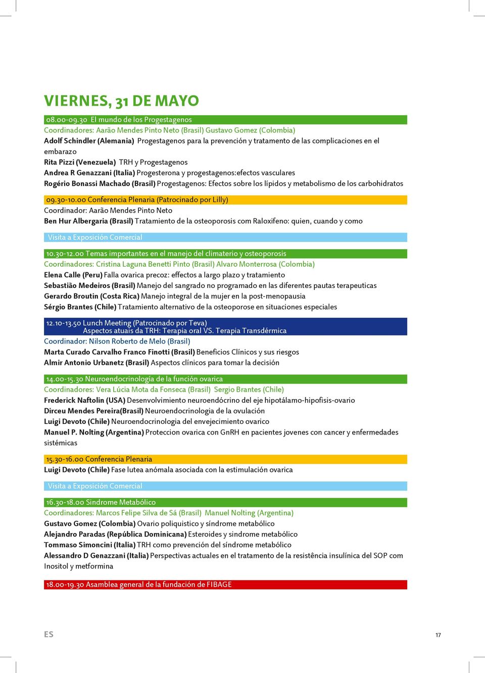 complicaciones en el embarazo Rita Pizzi (Venezuela) TRH y Progestagenos Andrea R Genazzani (Italia) Progesterona y progestagenos:efectos vasculares Rogério Bonassi Machado (Brasil) Progestagenos: