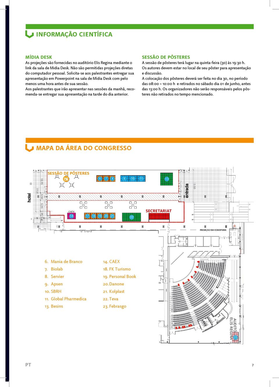 Aos palestrantes que irão apresentar nas sessões da manhã, recomenda-se entregar sua apresentação na tarde do dia anterior. A sessão de pôsteres terá lugar na quinta-feira (30) às 19:30 h.