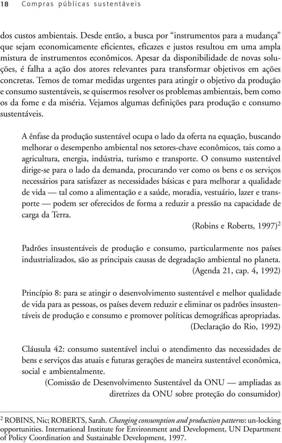 Apesar da disponibilidade de novas soluções, é falha a ação dos atores relevantes para transformar objetivos em ações concretas.