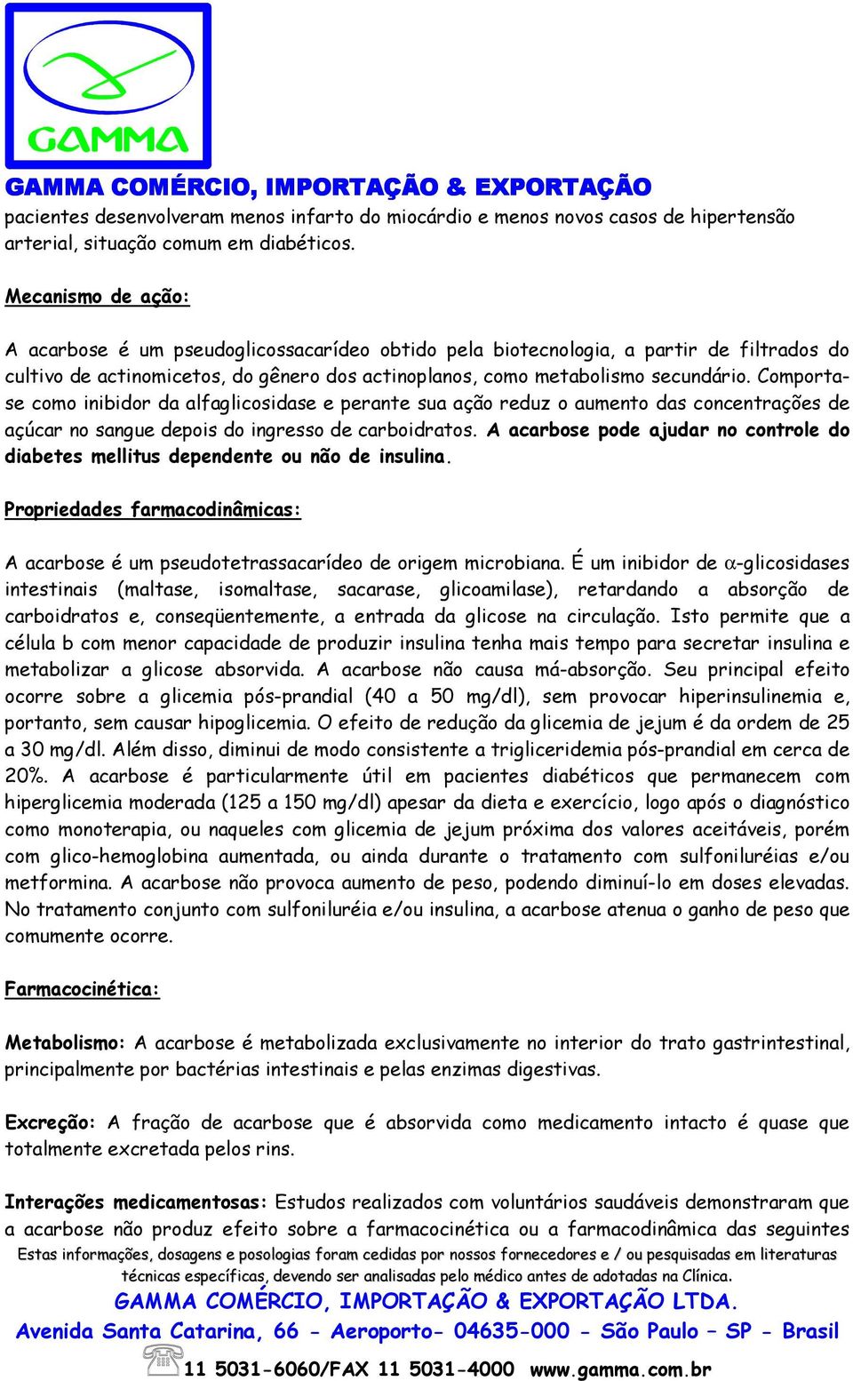 Comportase como inibidor da alfaglicosidase e perante sua ação reduz o aumento das concentrações de açúcar no sangue depois do ingresso de carboidratos.