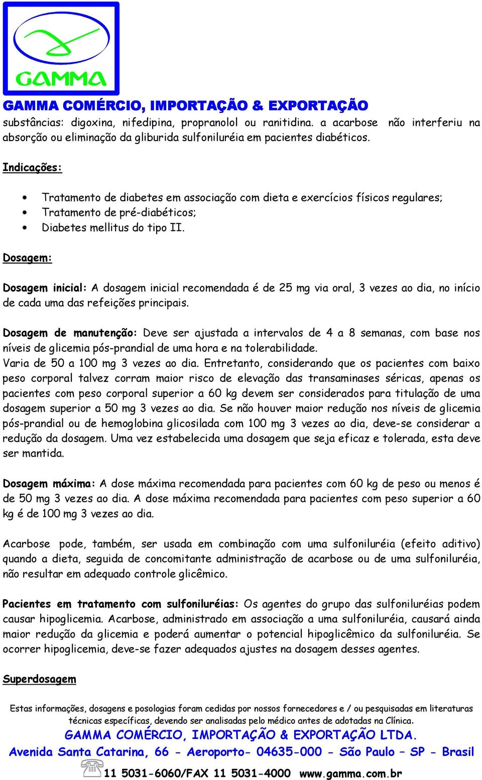 Dosagem: Dosagem inicial: A dosagem inicial recomendada é de 25 mg via oral, 3 vezes ao dia, no início de cada uma das refeições principais.