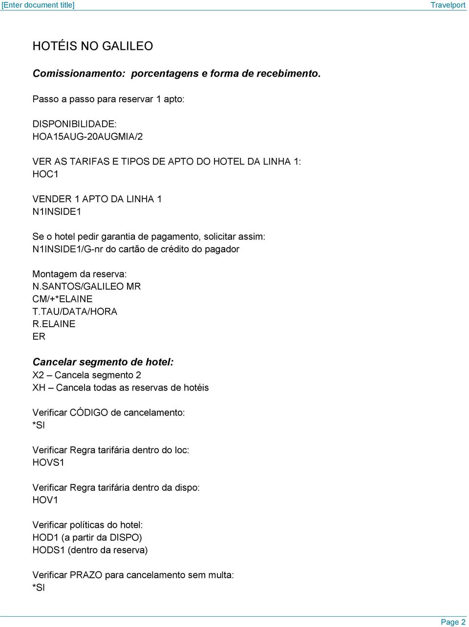 pagamento, solicitar assim: N1INSIDE1/G-nr do cartão de crédito do pagador Montagem da reserva: N.SANTOS/GALILEO MR CM/+*ELAINE T.TAU/DATA/HORA R.